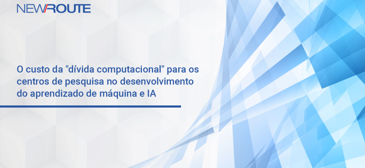 O custo da "dívida computacional" para os centros de pesquisa no desenvolvimento do Aprendizado de Máquina e Inteligência Artificial